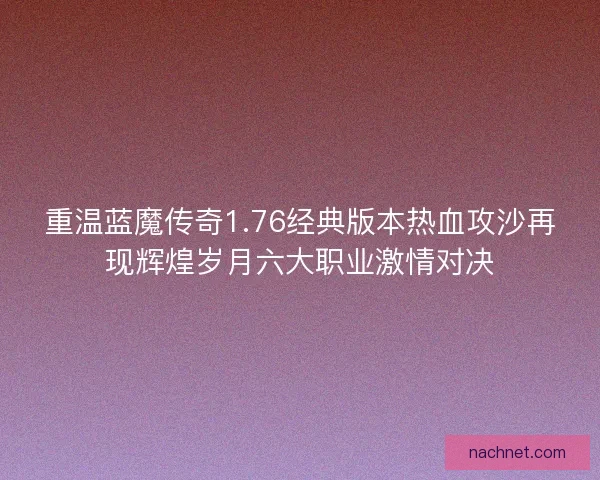 重温蓝魔传奇1.76经典版本热血攻沙再现辉煌岁月六大职业激情对决